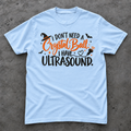 I Don't Need a Crystal Ball I Have an Ultrasound | T-Shirt