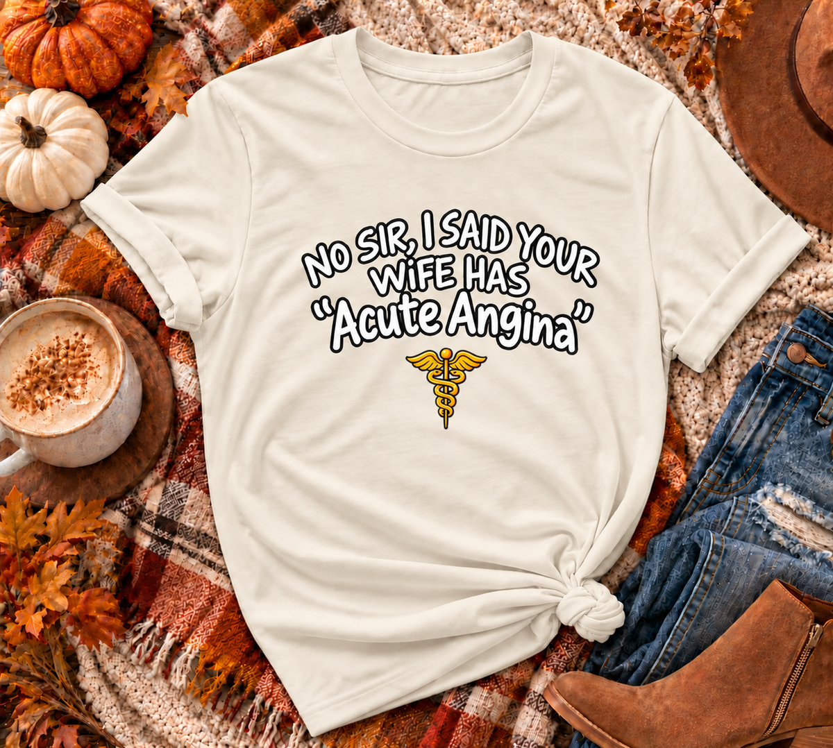 "No Sir, I Said Your Wife Has 'Acute Angina'" |  T-Shirt