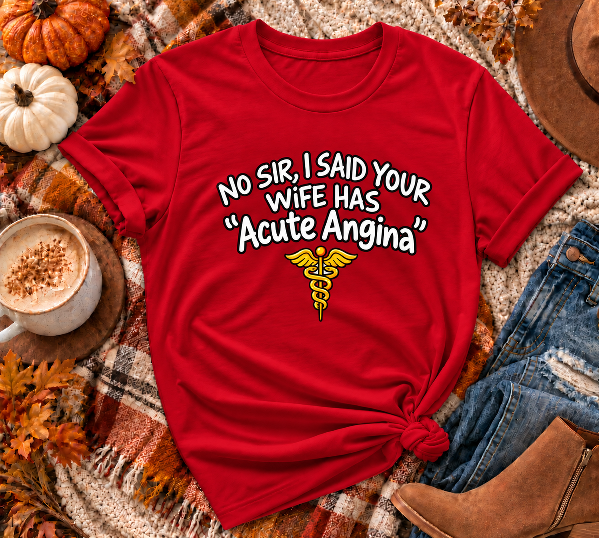 "No Sir, I Said Your Wife Has 'Acute Angina'" |  T-Shirt