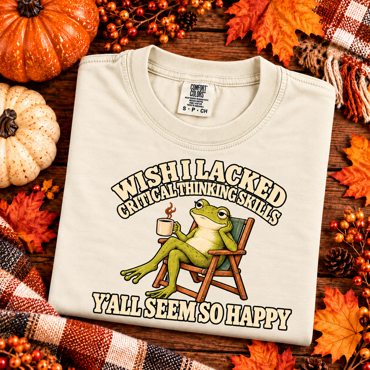 Wish I Lacked Critical Thinking Skills, Y'all Seem So Happy T-shirt