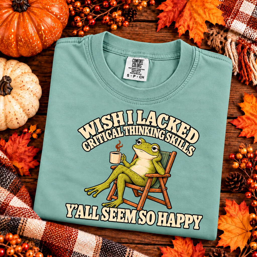 Wish I Lacked Critical Thinking Skills, Y'all Seem So Happy T-shirt