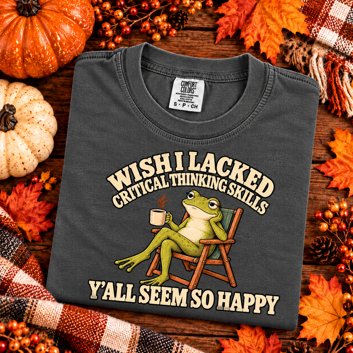 Wish I Lacked Critical Thinking Skills, Y'all Seem So Happy T-shirt