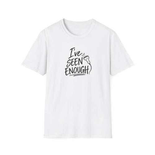 Ive Seen Enough T-Shirt | Medical and Health Care